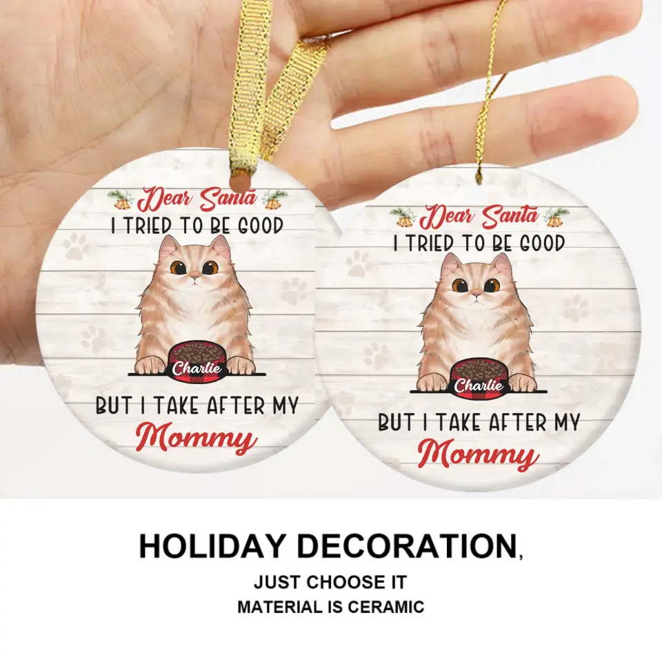 Personalized Custom Round Shaped Ceramic Christmas Ornament - Gift For Pet Lover-Dear Santa, I Tried To Be Good But I Take After My Mommy