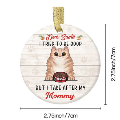 Personalized Custom Round Shaped Ceramic Christmas Ornament - Gift For Pet Lover-Dear Santa, I Tried To Be Good But I Take After My Mommy