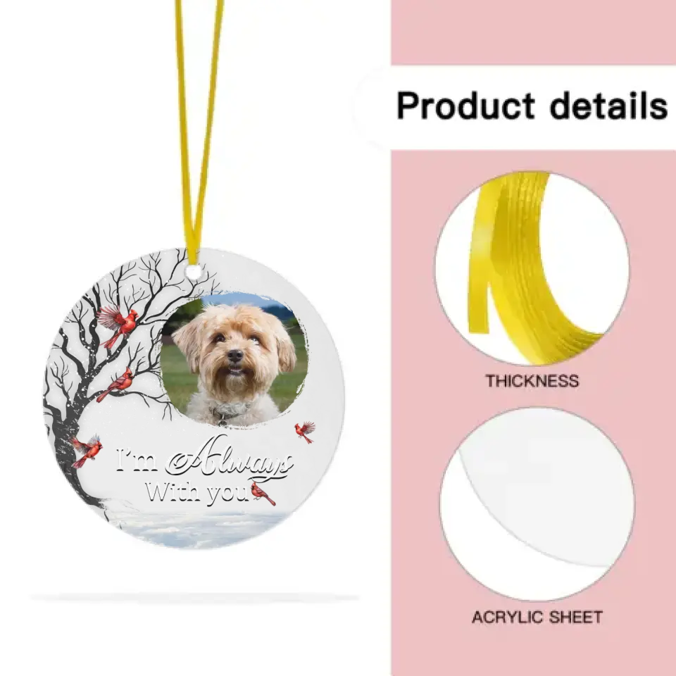 Custom Photo Always With You - Personalized Custom Acrylic Ornament - Sympathy Gift For Pet Lovers