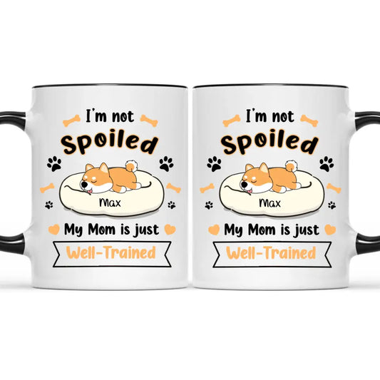 Personalized Mug - I'm Not Spoiled My Mom Is Just Well- Trained - Gift For Dog Mom, Mother's Day Gift