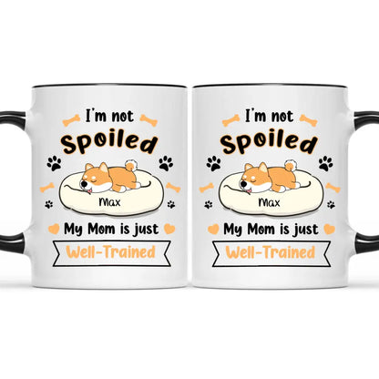 Personalized Mug - I'm Not Spoiled My Mom Is Just Well- Trained - Gift For Dog Mom, Mother's Day Gift